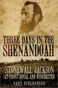 Three Days in the Shenandoah: Stonewall Jackson at Front Royal and Winchester, Vol. 14
