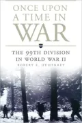 Once upon a Time in War: The 99th Division in World War II, Vol. 18