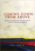Coming Down from Above: Prophecy, Resistance, and Renewal in Native American Religions, Vol. 258