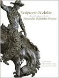Sculptor in Buckskin: An Autobiography of Alexander Phimister Proctor