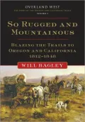 So Rugged and Mountainous: Blazing the Trails to Oregon and California, 1812-1848