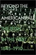 Beyond the American Pale: The Irish in the West, 1845-1910