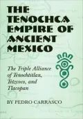 Tenochca Empire of Ancient Mexico: The Triple Alliance of Tenochtitlan, Tetzcoco, and Tlacopan