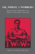 Oil, Wheat, and Wobblies: The Industrial Workers of the World in Oklahoma, 1905-1930