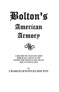 Bolton's American Armory: A Record of Coats of Arms Which Have Been in Use Within the Present Bounds of the United States