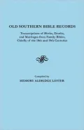 Old Southern Bible Records: Transcriptions of Births, Deaths and Marriages from Family Bibles, Chiefly of the 18th and 19th Centuries