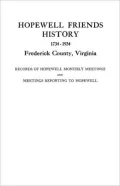 Hopewell Friends History(1734-1934) Frederick County, Virginia: Records of Hopewell Monthly Meetings and Meetings Reporting to Hopewell: Records of Hopewell Monthly Meetings and Meetings Reporting to Hopewell; Two Hundred Years of History and Genealo