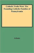 Catholic Trails West. The Founding Catholic Families Of Pennsylvania, Vol. 1