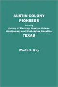 Austin Colony Pioneers. Including History Of Bastrop, Fayette, Grimes, Montgomery And Washington Counties, Texas