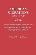 American Migrations, 1765-1799: The Lives, Times and Families of Colonial Americans Who Remained Loyal to the British Crown Before, During and after the Revolutionary War