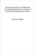 German and Swiss Settlements of Colonial Pennsylvania: A Study of the So-Called Pennsylvania Dutch
