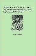 ''Death Seem'd to Stare'': The New Hampshire and Rhode Island Regiments at Valley Forge