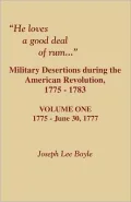 "He Loves a Good Deal of Rum" : Military Desertions During the American Revolution, 1775-1783: 1775-june 30, 1777, Vol. 1