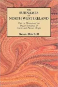 The Surnames Of North West Ireland. Concise Histories Of The Major Surnames Of Gaelic And Planter Origin