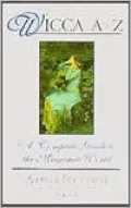 Wicca A to Z: A Complete Guide to the Magickal World