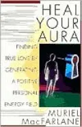 Heal Your Aura: Finding True Love by Generating a Positive Personal Energy Field