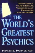 The World's Greatest Psychics : Nostradamus to John Edward, Predictions and Prophecies, Hits and Misses