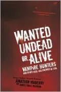 Wanted Undead or Alive: Vampire Hunters and Other Kick-Ass Enemies of Evil