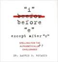I Before E, except after C: Spelling for the Alphabetically Challenged