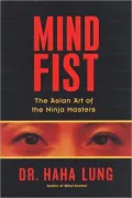 Mind Fist: The Asian Art of the Ninja Masters