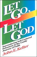 Let Go, Let God : Surrendering Self-Centered Delusions in the Costly Journey of Faith