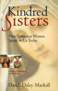 Kindred Sisters: New Testament Women Speak to Us Today