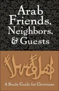 Arab Friends, Neighbors, and Guests: A Guide for Christians
