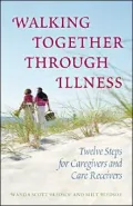 Walking Together Through Illness: Twelve Steps for Caregivers and Care Receivers