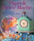 Paper and Fabric Mache : 100 Imaginative and Ingenious Projects to Make
