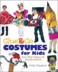 Glue and Go Costumes for Kids: Super-Duper Designs with Everyday Materials