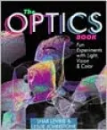 The Optics Book : Fun Experiments with Light, Vision and Color