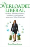 The Overloaded Liberal: Shopping, Investing, Parenting, and Other Daily Dilemmas in an Age of Political Activism