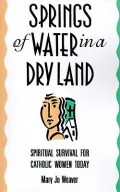 Springs of Water in a Dry Land : Spiritual Survival for Catholic Women Today