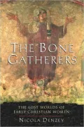 The Bone Gatherers: The Lost Worlds of Early Christian Women