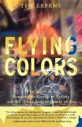 Flying Colors: The Story of a Remarkable Group of Artists and the Transcendent Power of Art