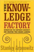 The Knowledge Factory: Dismantling the Corporate University and Creating True Higher Learning