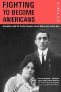 Fighting to Become Americans : Assimilation and the Trouble Between Jewish Women and Jewish Men