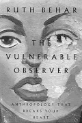 The Vulnerable Observer : Anthropology That Breaks Your Heart