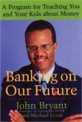 Banking on Our Future: A Program For Teaching You and Your Kids About Money