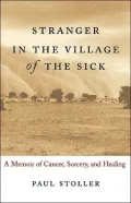Stranger in the Village of the Sick : A Memoir of Cancer, Sorcery, and Healing