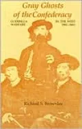 Gray Ghosts of the Confederacy: Guerrilla Warfare in the West, 1861-1865