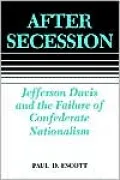 After Secession: Jefferson Davis and the Failure of Confederate Nationalism