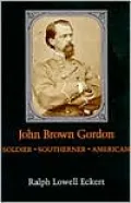 John Brown Gordon: Soldier, Southerner, American