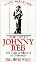 The Life of Johnny Reb: The Common Soldier of the Confederacy