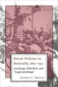 Racial Violence in Kentucky, 1865-1940: Lynchings, Mob Rule, and "Legal Lynchings"