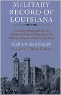 Military Record of Louisiana: Including Biographical and Historical Papers Relating to the Military Organizations of the State