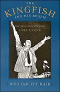 Kingfish and His Realm: The Life and Times of Huey P. Long
