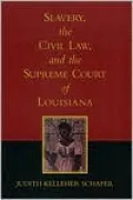 Slavery, the Civil Law, and the Supreme Court of Louisiana