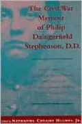 Civil War Memoir of Philip Daingerfield Stephenson, D. D.: Private, Company K, 13th Arkansas Volunteer Infantry, Loader, Piece No. 4, 5th Company, Washington Artillery, Army of Tennessee, CSA