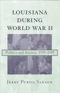 Louisiana During World War II: Politics and Society, 1939-1945